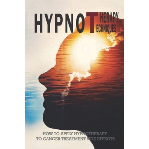 (영문도서) Hypnotherapy Techniques: How To Apply Hypnotherapy To Cancer Treatment Side Effects: How To C... Paperback, Independently Published, English, 9798503858334
