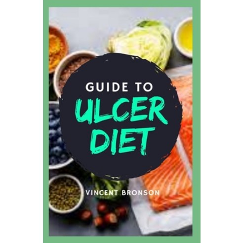 Guide to Ulcer Diet: A diet for ulcers and gastritis is a meal plan that limits foods that irritate ... Paperback, Independently Published, English, 9798587155282