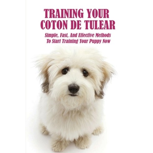 (영문도서) Training Your Coton de Tulear: Simple Fast And Effective Methods To Start Training Your Pup... Paperback, Independently Published, English, 9798452913726