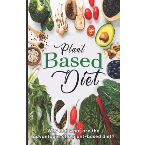 (영문도서) Plant Based Diet: Why and what are the advantages of a plant-based diet? Paperback, Independently Published, English, 9798480572834