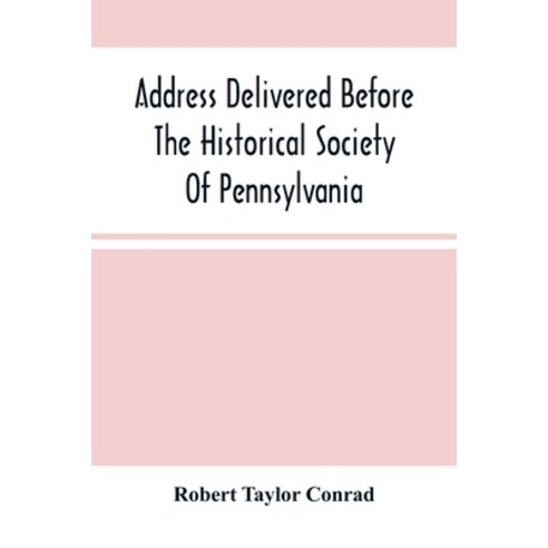 Address Delivered Before The Historical Society Of Pennsylvania: At The Celebration Of The 170Th Ann... Paperback, Alpha Edition, English, 9789354489518