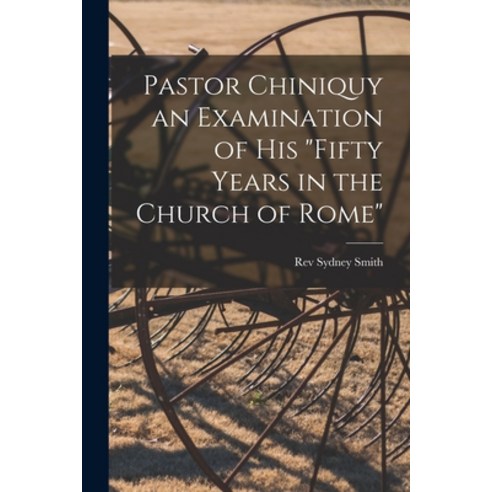 (영문도서) Pastor Chiniquy an Examination of His fifty Years in the Church of Rome Paperback, Legare Street Press, English, 9781015107748