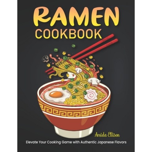 (영문도서) Ramen Cookbook: Elevate Your Cooking Game with Authentic Japanese Flavors Paperback, Independently Published, English, 9798874194062