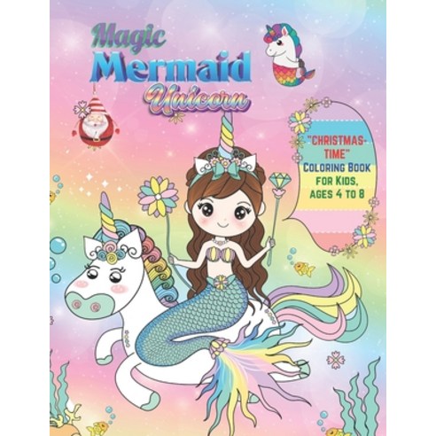 Magic Mermaid Unicorn: "CHRISTMAS-TIME" Coloring Book Activity Book for Kids Ages 4 to 8 Large 8"... Paperback, Independently Published
