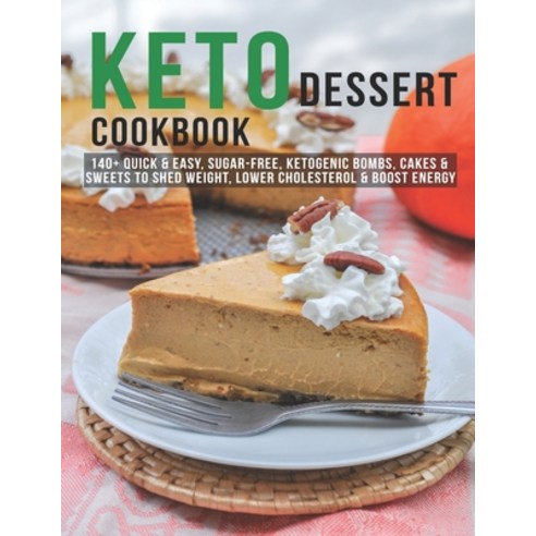 Keto Dessert Cookbook: 140+ Quick & Easy Sugar-Free Ketogenic Bombs Cakes & Sweets to Shed Weight... Paperback, Independently Published, English, 9798585200793