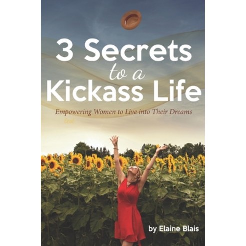 3 Secrets to a Kickass Life: Empowering Women to Live into Their Dreams Paperback, Independently Published, English, 9798685711779