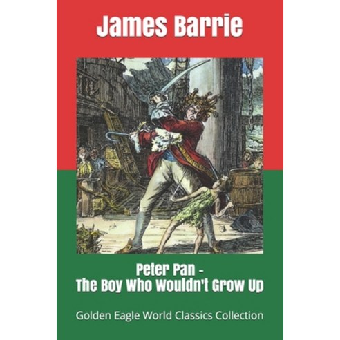 Peter Pan - The Boy Who Wouldn''t Grow Up (Golden Eagle World Classics Collection illustrated) Paperback, Independently Published