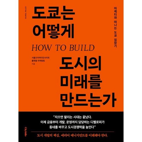 도쿄는 어떻게 도시의 미래를 만드는가:마케터와 떠나는 도쿄 임장기, 도쿄는 어떻게 도시의 미래를 만드는가, 서울프라퍼티인사이트 플랫폼 마케팅팀(저), 시티폴리오, 서울프라퍼티인사이트 플랫폼 마케팅팀 저