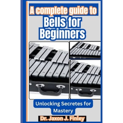 (영문도서) A Complete Guide to Bells for Beginners: Unlocking Secretes for ...