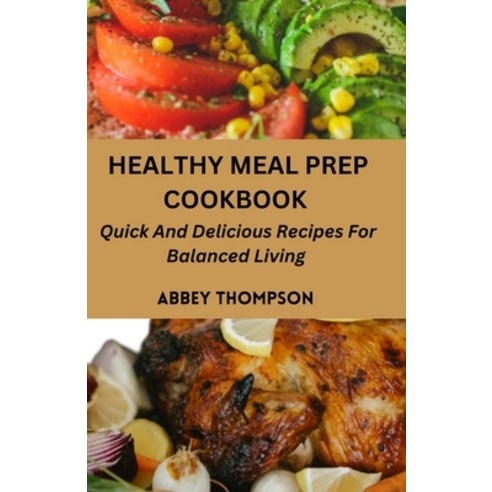 (영문도서) Healthy Meal Prep Cookbook: Quick And Delicious Recipes For Balanced Living Paperback, Independently Published, English, 9798327389281