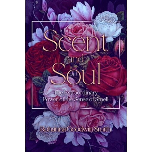 (영문도서) Scent and Soul: The Extraordinary Power of the Sense of Smell Paperback, Prominence Publishing, English, 9781988925806