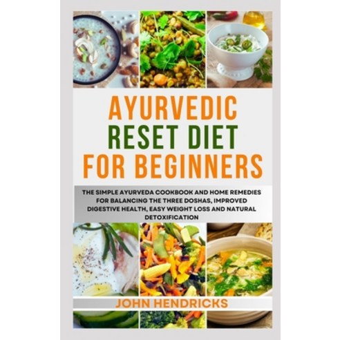 (영문도서) Ayurvedic Reset Diet for Beginners: The Simple Ayurveda Cookbook and Home Remedies for Balanc... Paperback, Independently Published, English, 9798877690011
