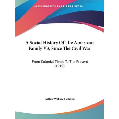 (영문도서) A Social History of the American Family V3 Since the Civil War: From Colonial Times to the P... Hardcover, Kessinger Publishing, English, 9781161762624