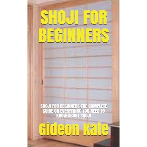 (영문도서) Shoji for Beginners: Shoji for Beginners: The Complete Guide on Everything You Need to Know a... Paperback, Independently Published, English, 9798544715955