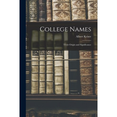 (영문도서) College Names: Their Origin and Significance Paperback, Hassell Street Press, English, 9781014446855