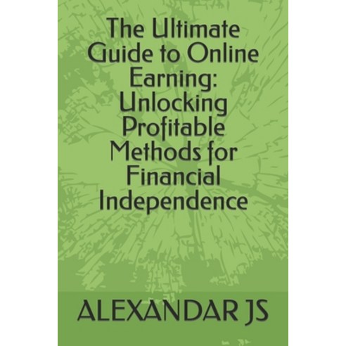 (영문도서) The Ultimate Guide to Online Earning: Unlocking Profitable Methods for Financial Independence Paperback, Independently Published, English, 9798397505826