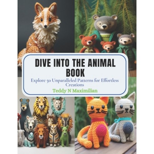 (영문도서) Dive into the Animal Book: Explore 50 Unparalleled Patterns for Effortless Creations Paperback, Independently Published, English, 9798870864242