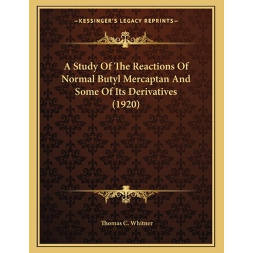 A Study of the Reactions of Normal Butyl Mercaptan and Some of Its Derivatives (1920) Paperback, Kessinger Publishing, English, 9781163994351