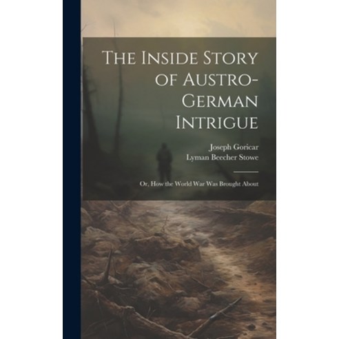(영문도서) The Inside Story of Austro-German Intrigue; or How the World War Was Brought About Hardcover, Legare Street Press, English, 9781020512322