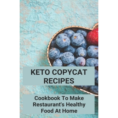 Keto Copycat Recipes: Cookbook To Make Restaurant''s Healthy Food At Home: Keto Copycat Chick Fil A N... Paperback, Independently Published, English, 9798733241876