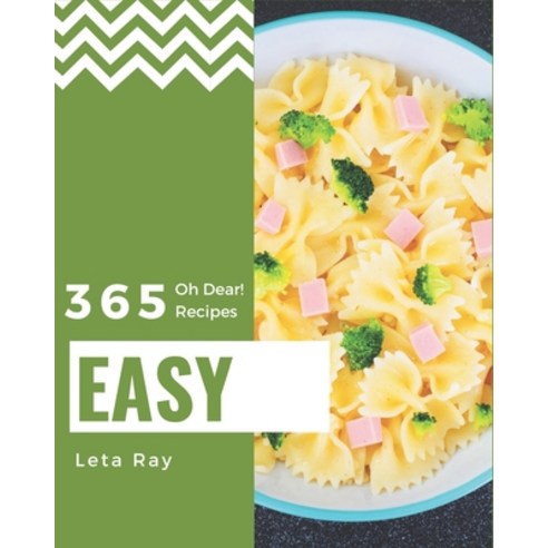 Oh Dear! 365 Easy Recipes: Easy Cookbook - Your Best Friend Forever Paperback, Independently Published
