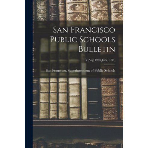 (영문도서) San Francisco Public Schools Bulletin; 5 (Aug 1933-June 1934) Paperback, Hassell Street Press, English, 9781014683847