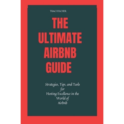 (영문도서) The Ultimate Airbnb Guide: Strategies Tips and Tools for Hosting Excellence in the World of... Paperback, Independently Published, English, 9798872051473