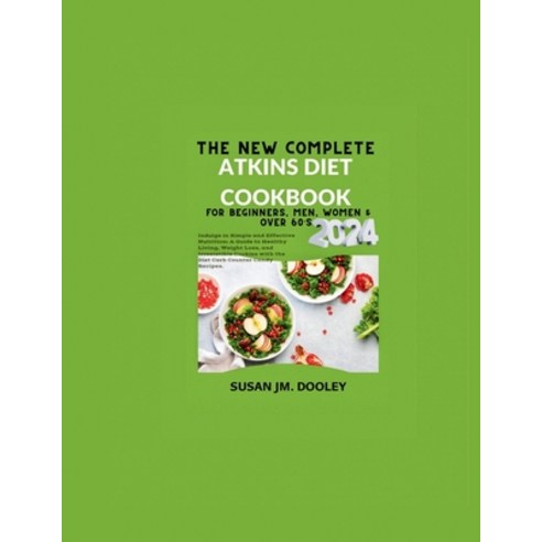 (영문도서) The New Complete Atkins Diet Cookbook for Beginners Men Women & over 60''s 2024.: Indulge in... Paperback, Independently Published, English, 9798877885240