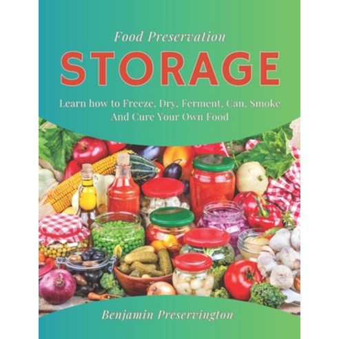 (영문도서) Food Preservation Storage: Learn How To Freeze Dry Ferment Can Smoke and Cure Your Own Food Paperback, Independently Published, English, 9798399921396