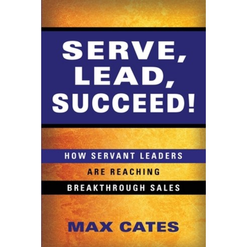 Serve Lead Succeed!: How Servant Leaders Are Reaching Breakthrough Sales Paperback, Booklocker.com