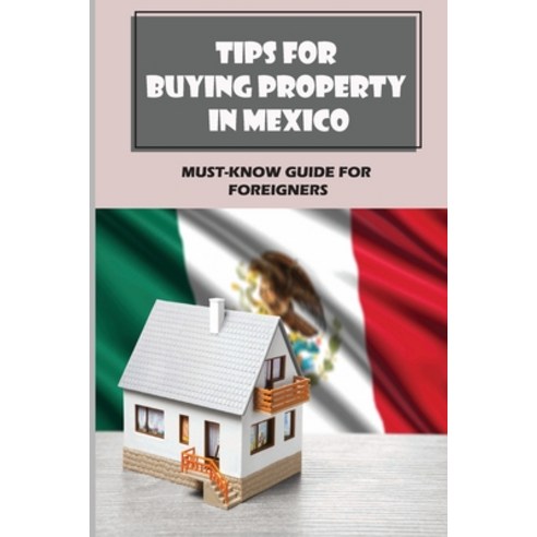 (영문도서) Tips For Buying Property In Mexico: Must-Know Guide For Foreigners: Mexico Land Ownership Issues Paperback, Independently Published, English, 9798547173356
