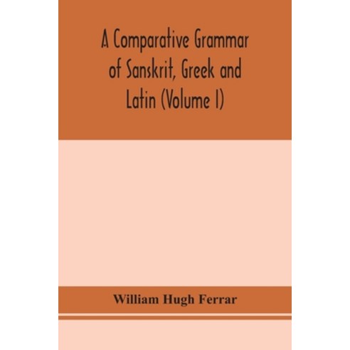 A comparative grammar of Sanskrit Greek and Latin (Volume I) Paperback, Alpha Edition