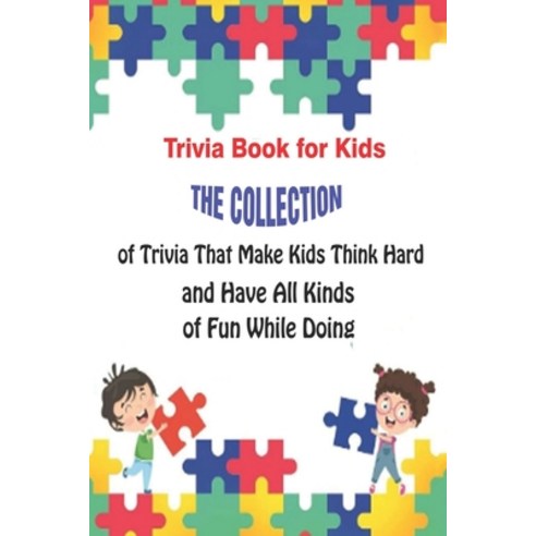 Trivia Book for Kids: The Collection of Trivia That Make Kids Think Hard and Have All Kinds of Fun W... Paperback, Independently Published, English, 9798737774042