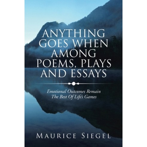 (영문도서) Anything Goes When Among Poems Plays and Essays: Emotional Outcomes Remain the Best of Life''... Paperback, Xlibris Us, English, 9781664186675