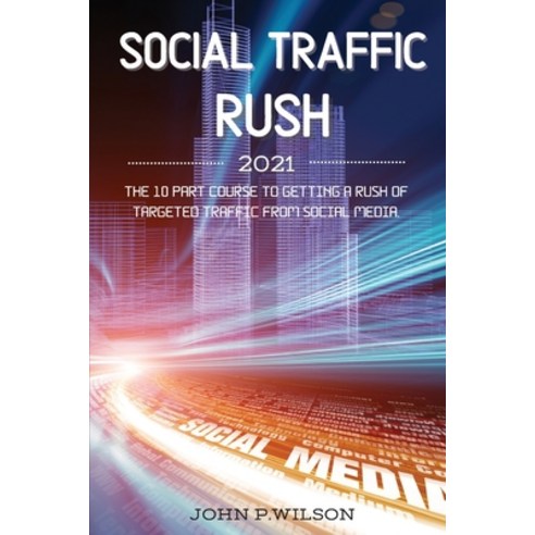 Social Traffic Rush 2021: The 10 Part Course to Getting a Rush of Targeted Traffic from Social Media. Paperback, Amplitudo Ltd, English, 9781802214352