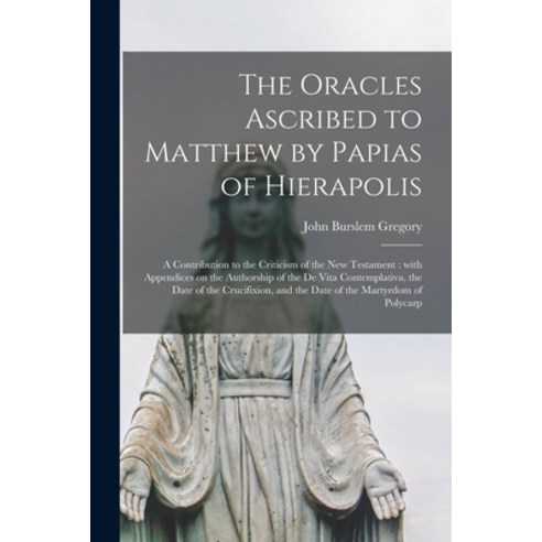 (영문도서) The Oracles Ascribed to Matthew by Papias of Hierapolis: a Contribution to the Criticism of t... Paperback, Legare Street Press, English, 9781014474148