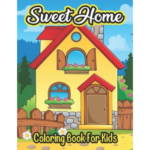 Sweet Home Coloring Book For Kids: a coloring book for kids age 4-8 Paperback, Independently Published, English, 9798599522539