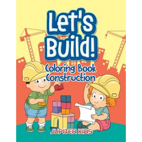 Let''s Build!: Coloring Book Construction Paperback, Jupiter Kids, English, 9781683052685