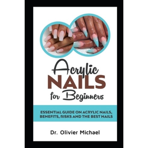 Acrylic Nails for Beginners: Essential Guide on Acrylic Nails Benefits Risks and the Best Nails Paperback, Independently Published, English, 9798563105669