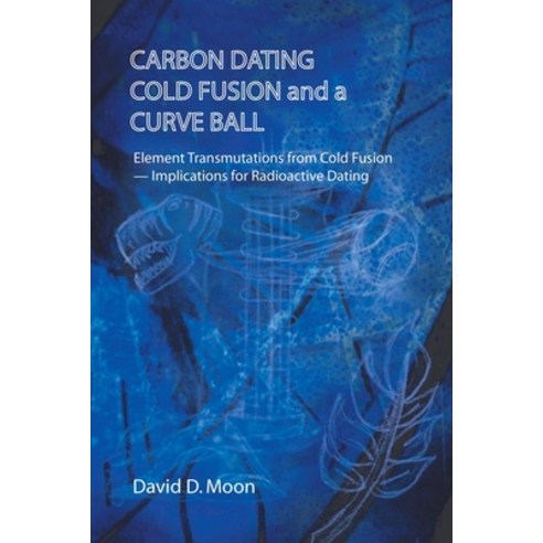 (영문도서) Carbon Dating Cold Fusion and a Curve Ball Paperback, Trafford Publishing, English, 9781698710099