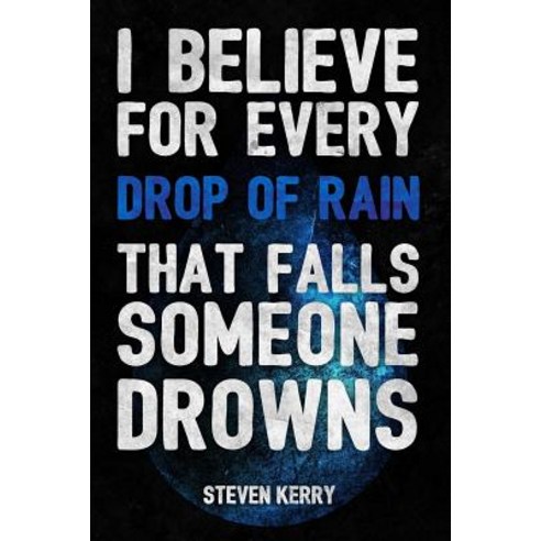 I Believe For Every Drop of Rain That Falls Someone Drowns Paperback, Createspace Independent Publishing Platform