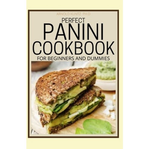 Perfect Panini Cookbook for Beginners and Dummies: 60+ Classic Recipes in a Panini Cookbook Paperback, Independently Published, English, 9798576027620