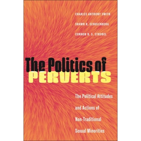 (영문도서) The Politics of Perverts: The Political Attitudes and Actions of Non-Traditional Sexual Minor... Hardcover, New York University Press, English, 9781479822737