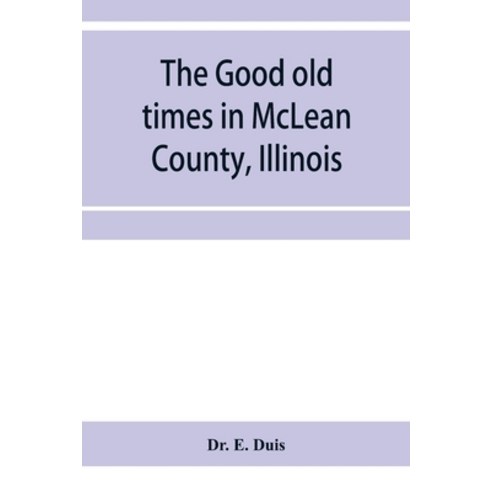 (영문도서) The good old times in McLean County Illinois: containing two hundred and sixty-one sketches ... Paperback, Alpha Edition, English, 9789353956325