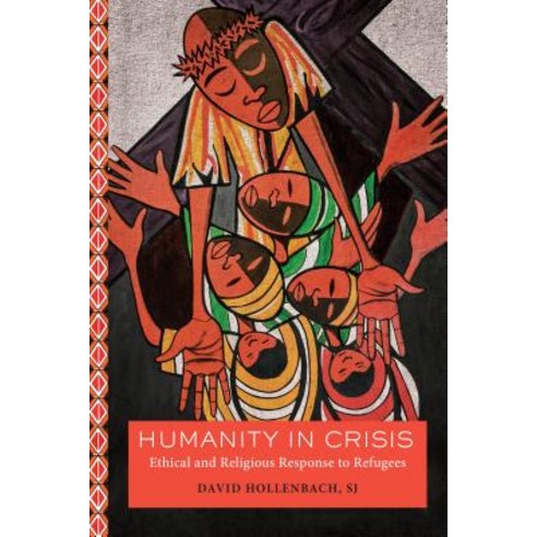 Humanity in Crisis: Ethical and Religious Response to Refugees Hardcover, Georgetown University Press