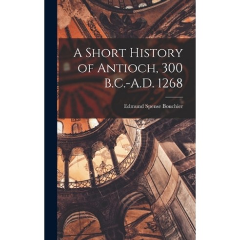 (영문도서) A Short History of Antioch 300 B.C.-A.D. 1268 Hardcover, Legare Street Press, English, 9781015822153