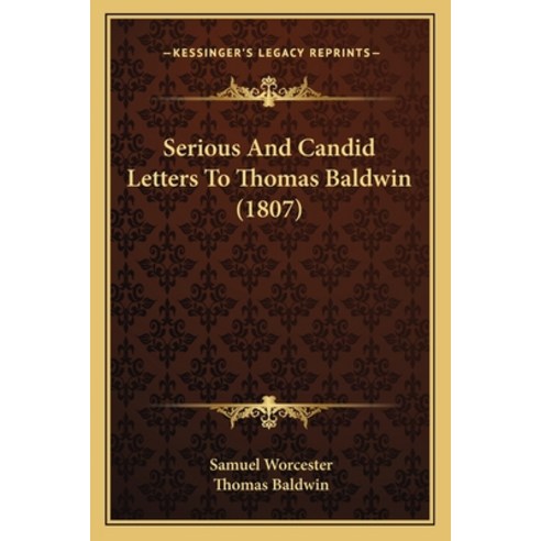 Serious And Candid Letters To Thomas Baldwin (1807) Paperback, Kessinger Publishing