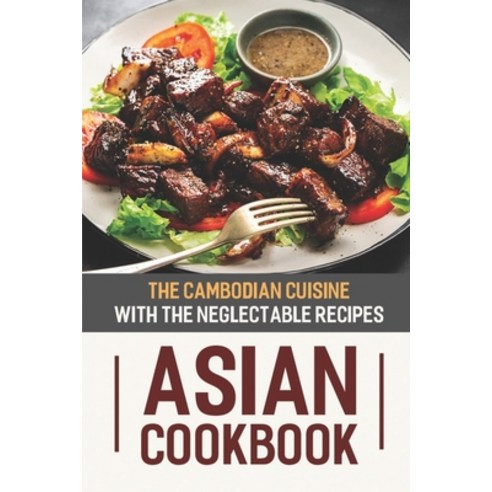 (영문도서) Asian Cookbook: The Cambodian Cuisine With The Neglectable Recipes: Sbs Cambodian Recipes Paperback, Independently Published, English, 9798461584931