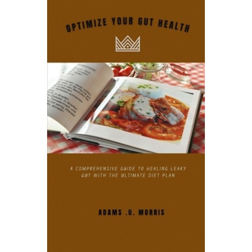 (영문도서) Optimize Your Gut Health: A Comprehensive Guide to Healing Leaky Gut with the Ultimate Diet Plan Paperback, Independently Published, English, 9798866717033