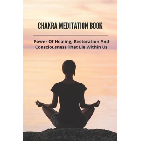 (영문도서) Chakra Meditation Book: Power Of Healing Restoration And Consciousness That Lie Within Us: G... Paperback, Independently Published, English, 9798748793025